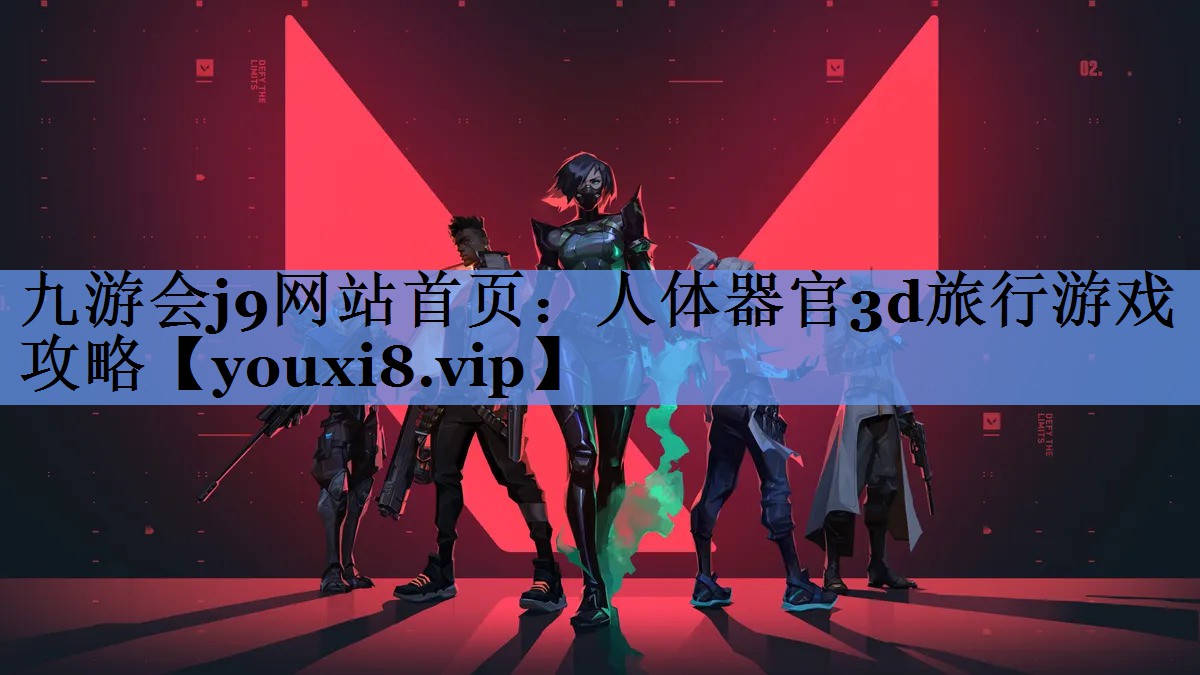 九游会j9网站首页：人体器官3d旅行游戏攻略