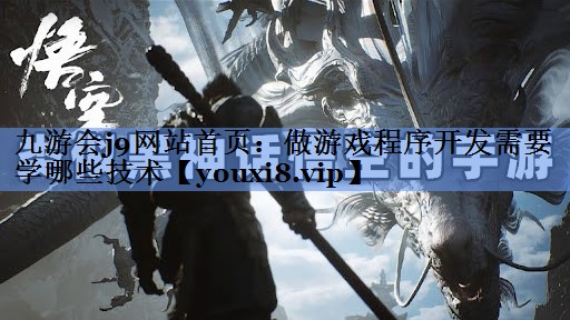 九游会j9网站首页：做游戏程序开发需要学哪些技术