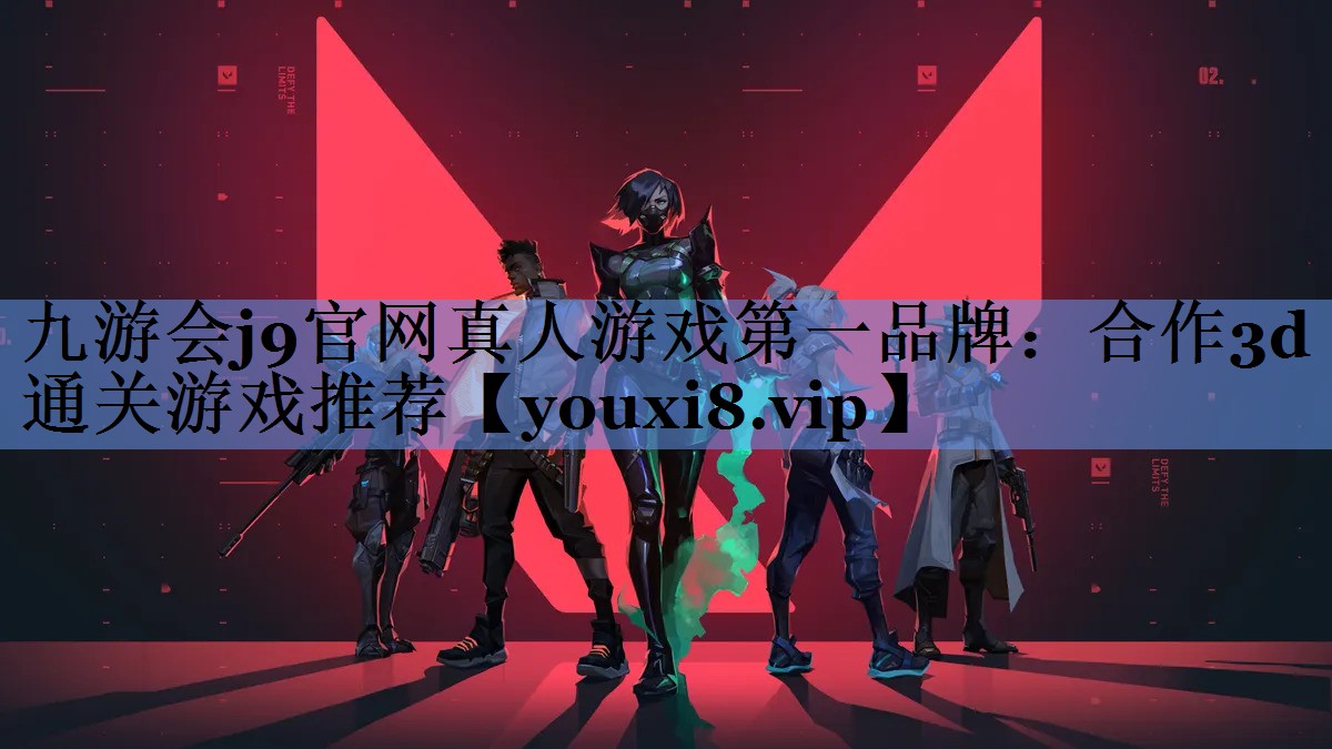 九游会j9官网真人游戏第一品牌：合作3d通关游戏推荐