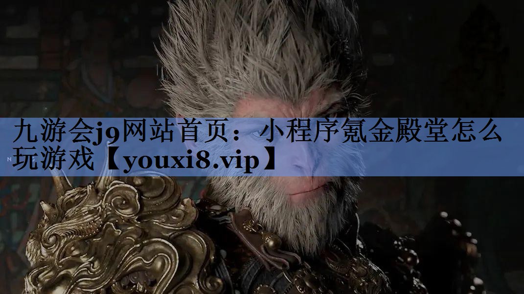 九游会j9网站首页：小程序氪金殿堂怎么玩游戏