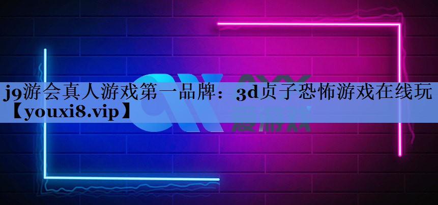 j9游会真人游戏第一品牌：3d贞子恐怖游戏在线玩