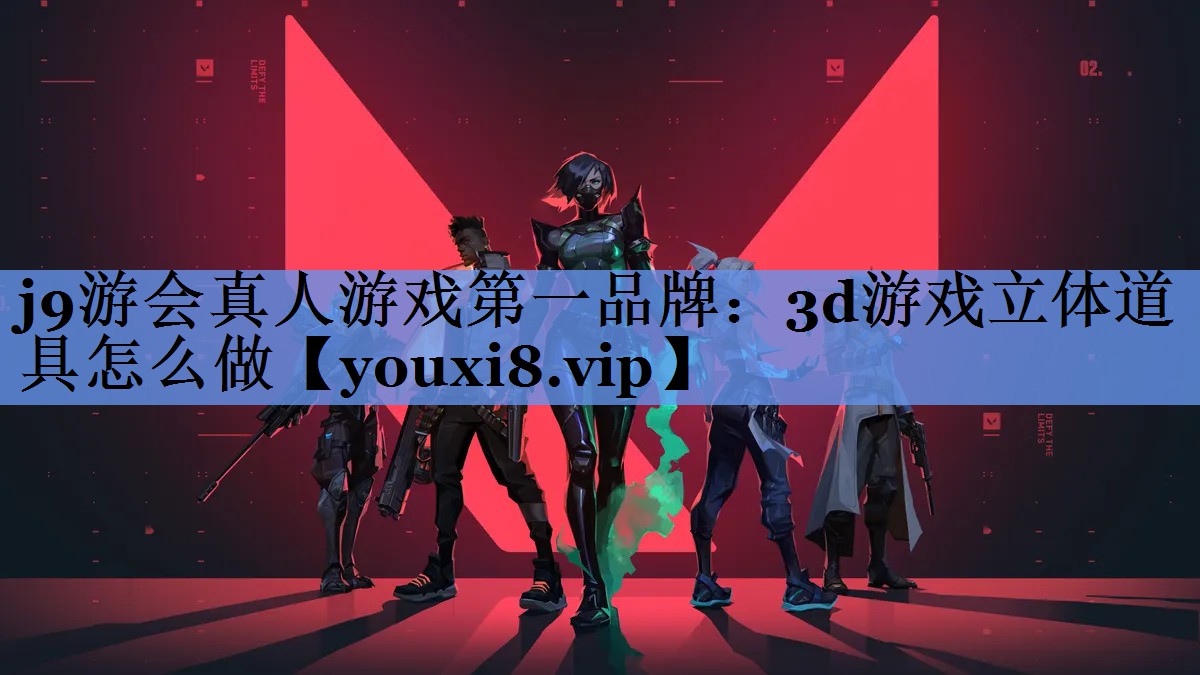 j9游会真人游戏第一品牌：3d游戏立体道具怎么做