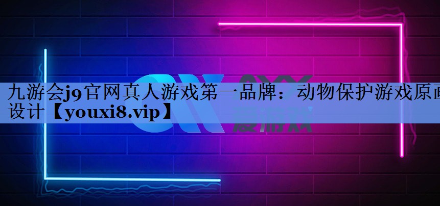 九游会j9官网真人游戏第一品牌：动物保护游戏原画设计