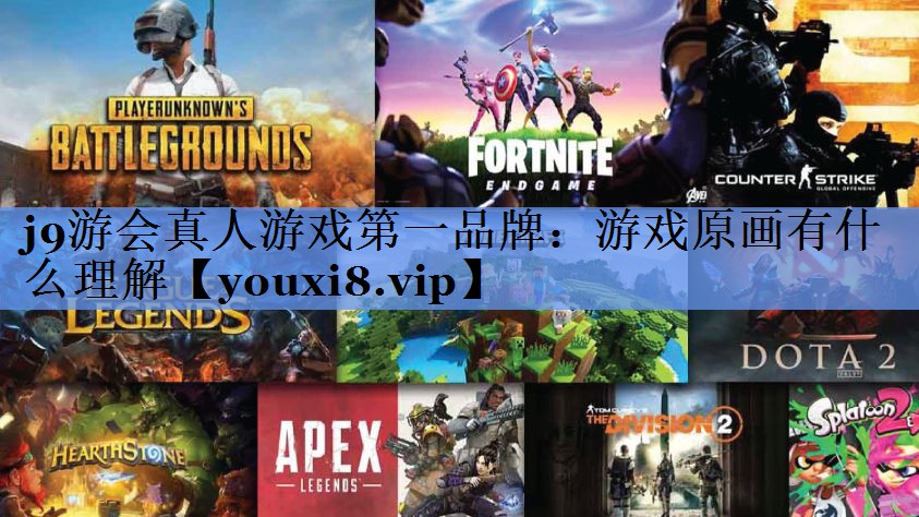 j9游会真人游戏第一品牌：游戏原画有什么理解