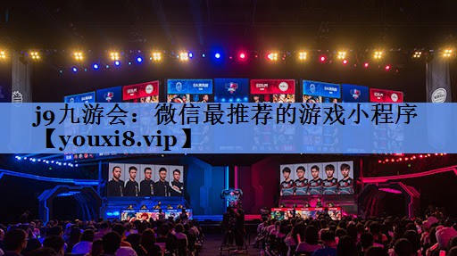 j9九游会：微信最推荐的游戏小程序