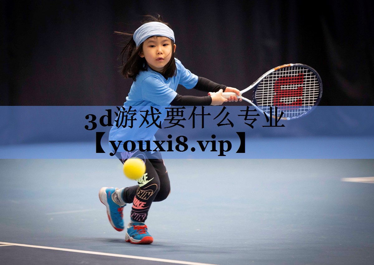 3d游戏要什么专业