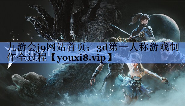 九游会j9网站首页：3d第一人称游戏制作全过程
