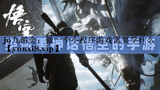 j9九游会：做一个小程序游戏需要学什么