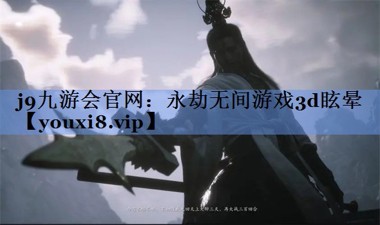 j9九游会官网：永劫无间游戏3d眩晕