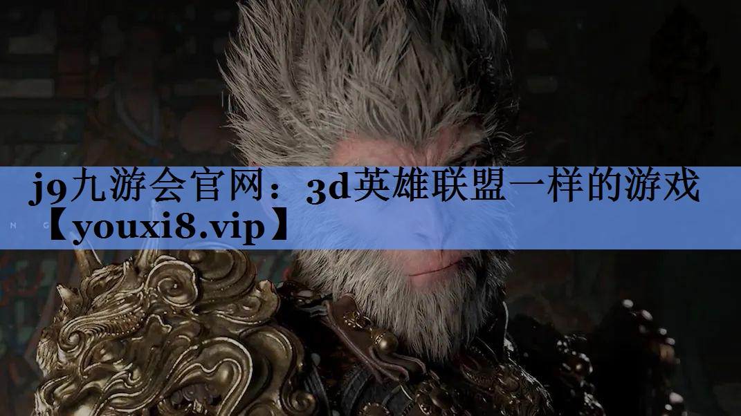 j9九游会官网：3d英雄联盟一样