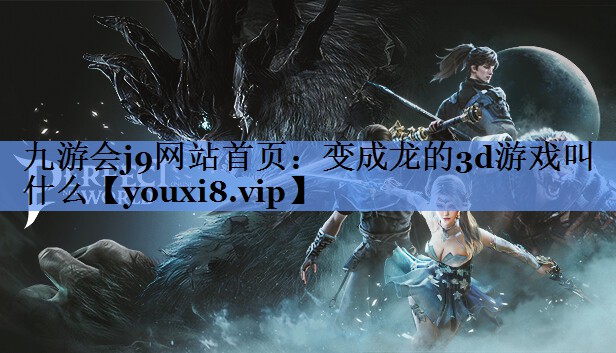 变成龙的3d游戏叫什么