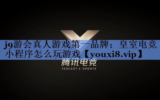 皇室电竞小程序怎么玩游戏