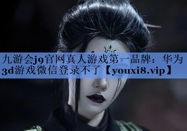华为3d游戏微信登录不了